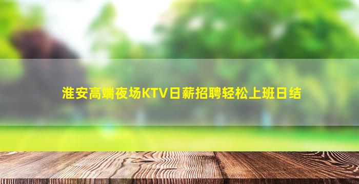 淮安高端夜场KTV日薪招聘轻松上班日结